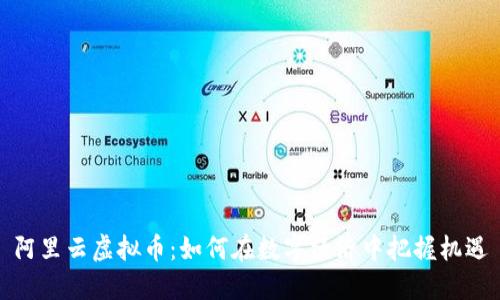 阿里云虚拟币：如何在数字经济中把握机遇